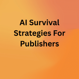 Read more about the article AI Survival Strategies For Publishers